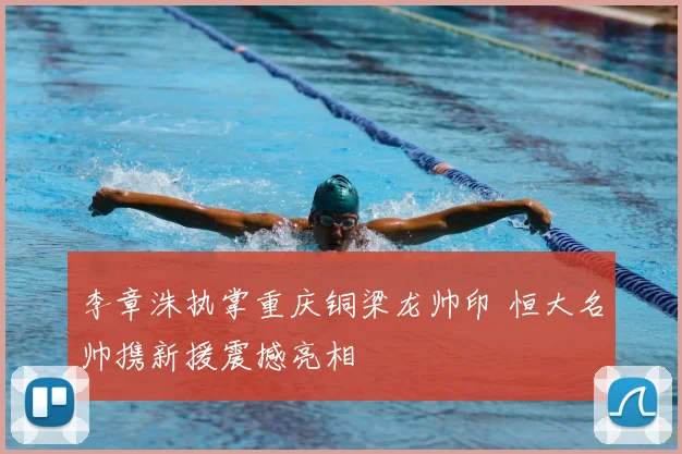 李章洙执掌重庆铜梁龙帅印 恒大名帅携新援震撼亮相
